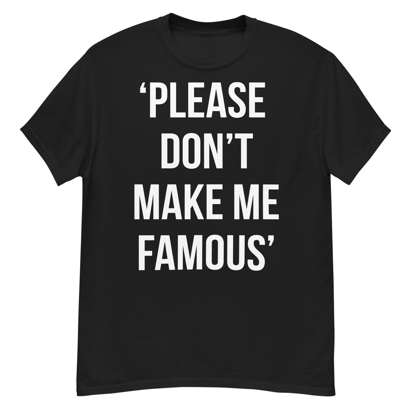 PLEASE DON'T MAKE ME FAMOUS TEE