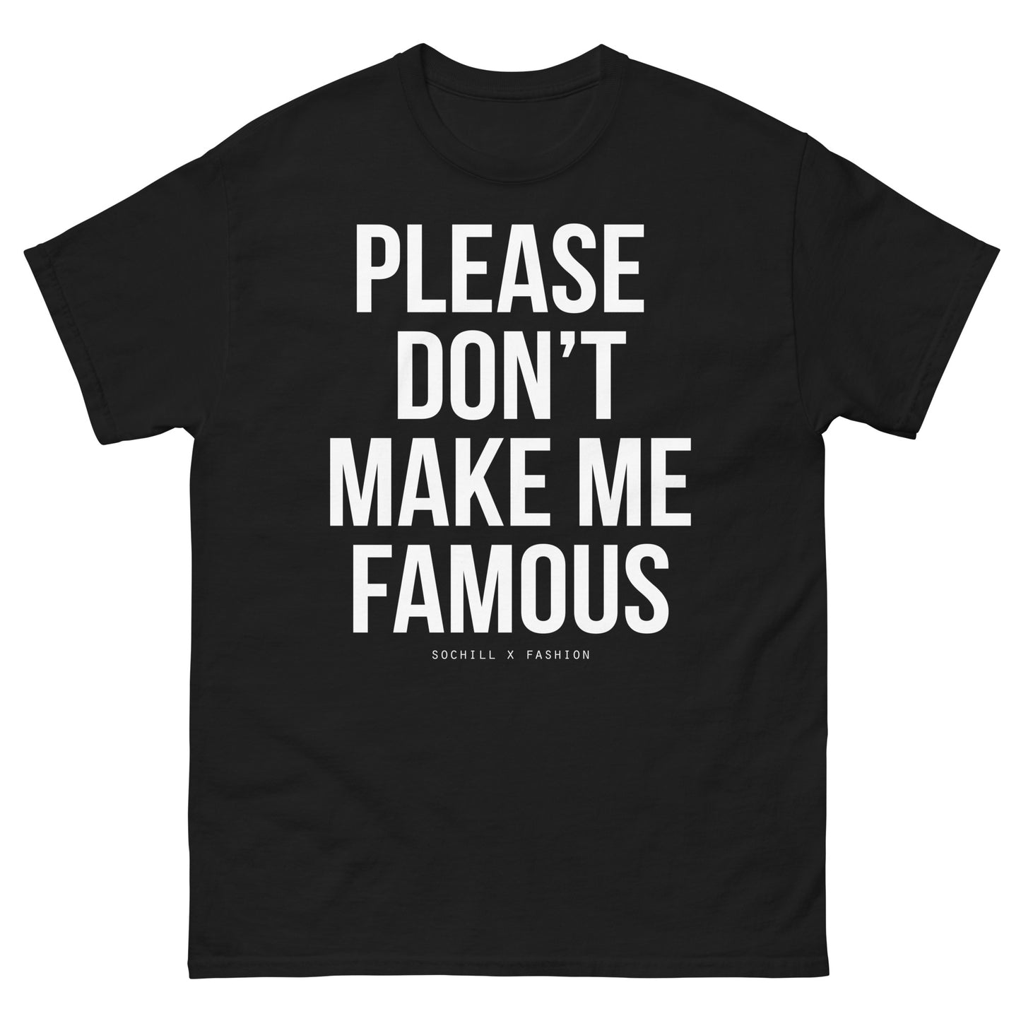 PLEASE DON'T MAKE ME FAMOUS TEE